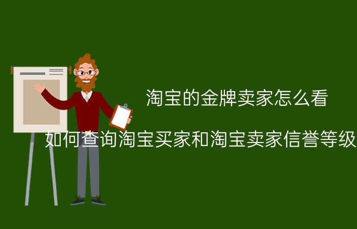 淘宝的金牌卖家怎么看 如何查询淘宝买家和淘宝卖家信誉等级表怎么算？